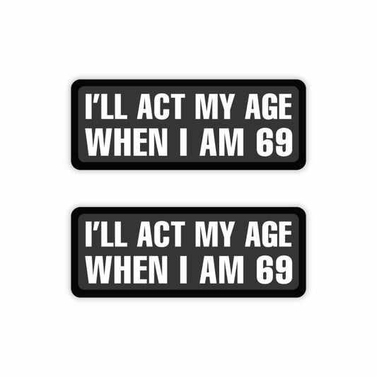 I Will Act My Age When I Am 69 Sticker